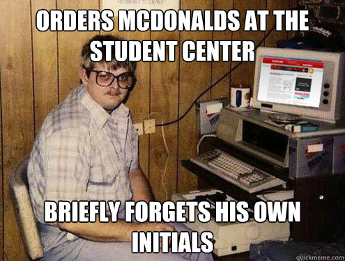 Orders Mcdonalds at the student center briefly forgets his own initials - Orders Mcdonalds at the student center briefly forgets his own initials  Scumbag Pathetic Paul