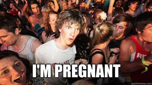 I'm pregnant  Sudden Clarity Clarence