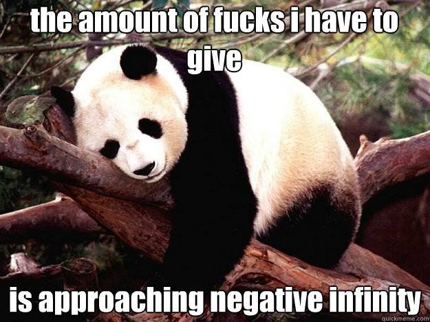 the amount of fucks i have to give is approaching negative infinity  Procrastination Panda