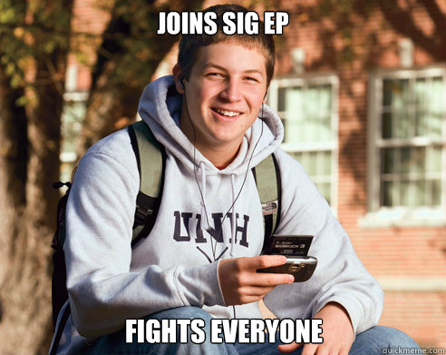 joins sig ep fights everyone  College Freshman