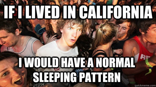 If I lived in California I would have a normal sleeping pattern  Sudden Clarity Clarence