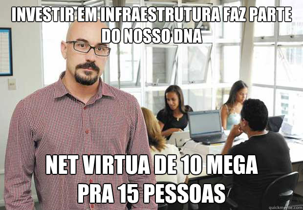 investir em infraestrutura faz parte do nosso dna net virtua de 10 mega 
pra 15 pessoas  