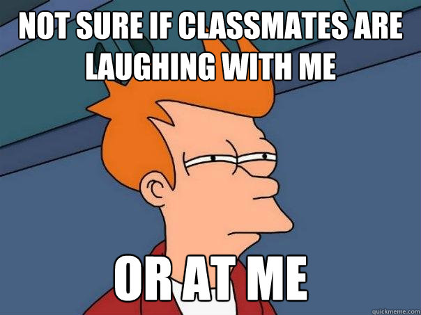 Not sure if classmates are laughing with me  or at me - Not sure if classmates are laughing with me  or at me  Futurama Fry