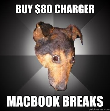 BUY $80 CHARGER MACBOOK BREAKS  Depression Dog