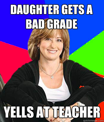 daughter gets a bad grade yells at teacher  Sheltering Suburban Mom