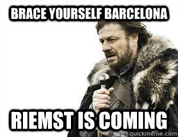 Brace yourself Barcelona Riemst is coming  barcelona