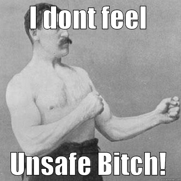 I DONT FEEL UNSAFE BITCH! overly manly man