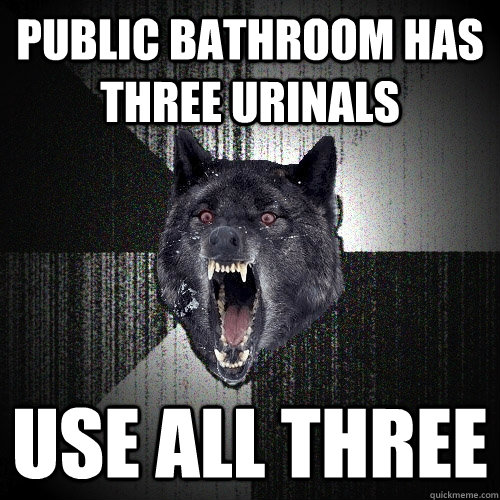 Public Bathroom has three urinals Use all three  Insanity Wolf