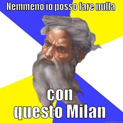 NEMMENO IO POSSO FARE NULLA CON QUESTO MILAN Advice God