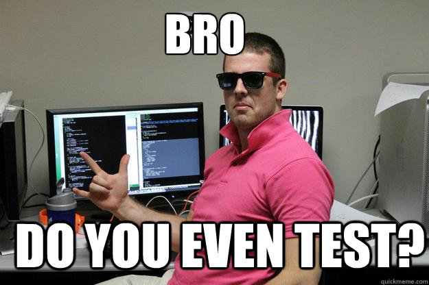 Bro Do you even test?  