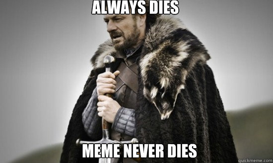 Always dies Meme never dies - Always dies Meme never dies  Prepare