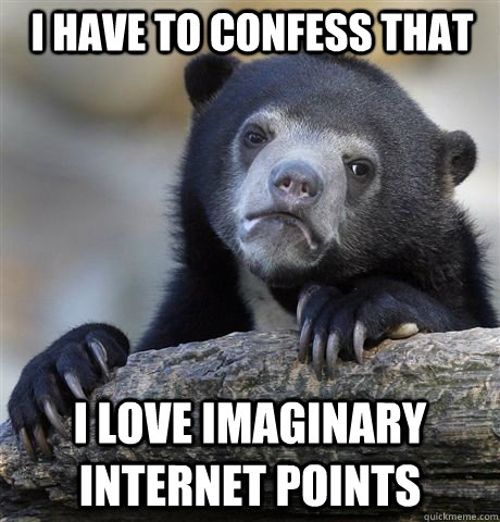 I have to confess that I love Imaginary internet points - I have to confess that I love Imaginary internet points  Misc