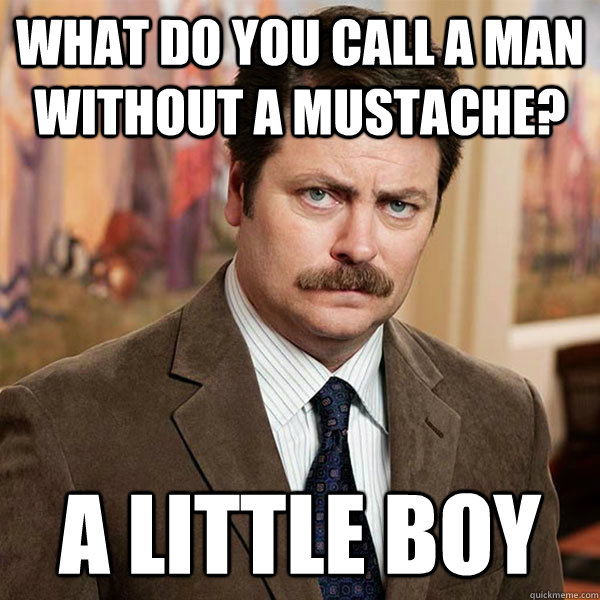 What Do You Call A Man Without A Mustache A Little Boy Advice Ron 