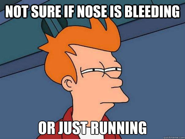 Not sure if nose is bleeding or just running  Futurama Fry