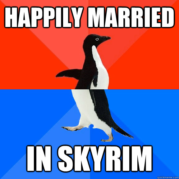 happily married in skyrim  Socially Awesome Awkward Penguin