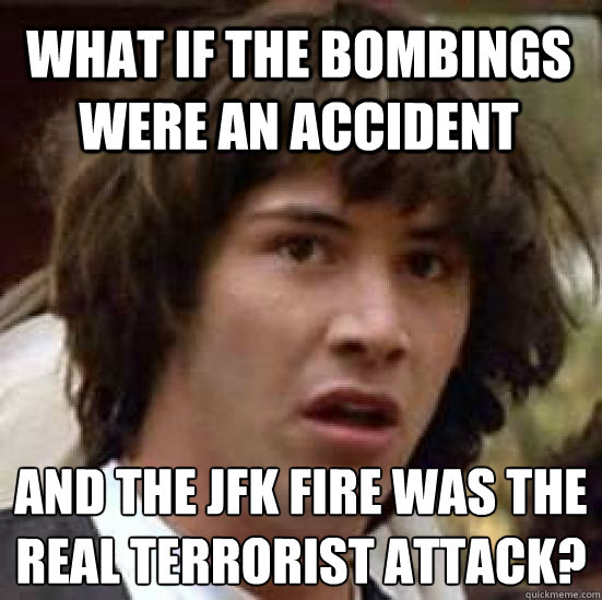 What if the bombings were an accident And the JFK fire was the real terrorist attack?  conspiracy keanu