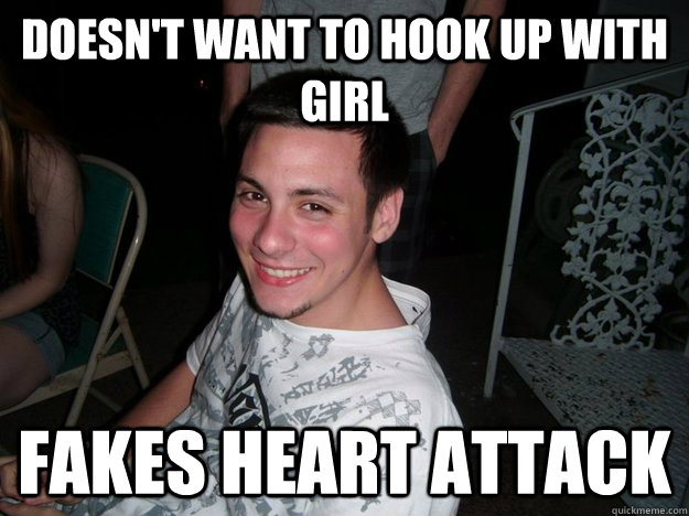 Doesn't want to hook up with girl Fakes heart attack  