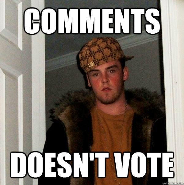 comments doesn't vote - comments doesn't vote  Scumbag Steve