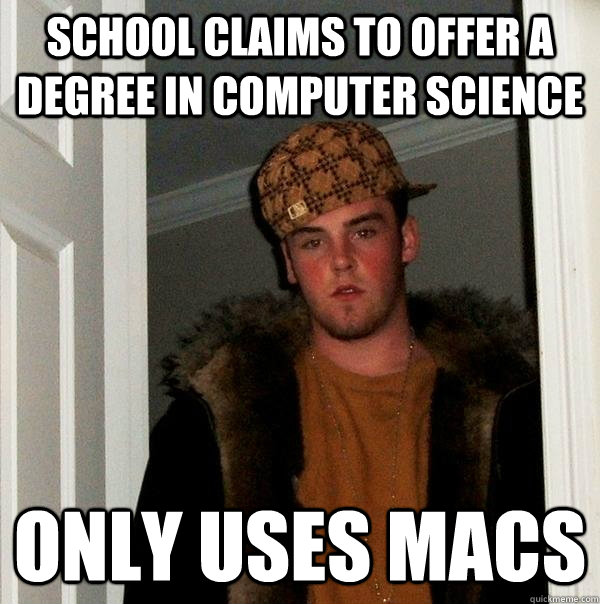 School claims to offer a degree in computer science only uses macs - School claims to offer a degree in computer science only uses macs  Scumbag Steve