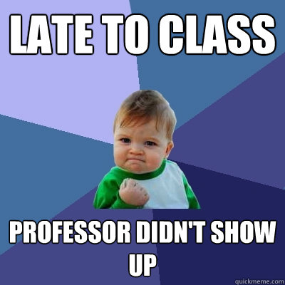 Late to class Professor didn't show up  Success Kid