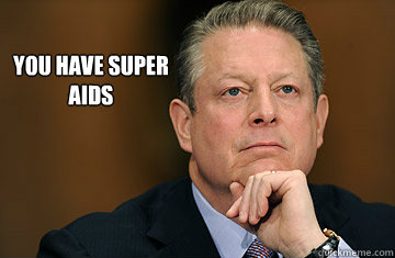 you have super aids - you have super aids  inconvenient al