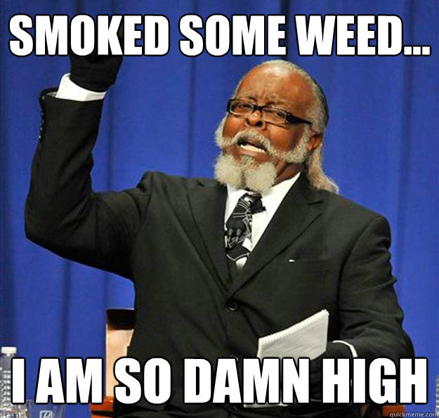 Smoked some weed... I am so damn high  Jimmy McMillan