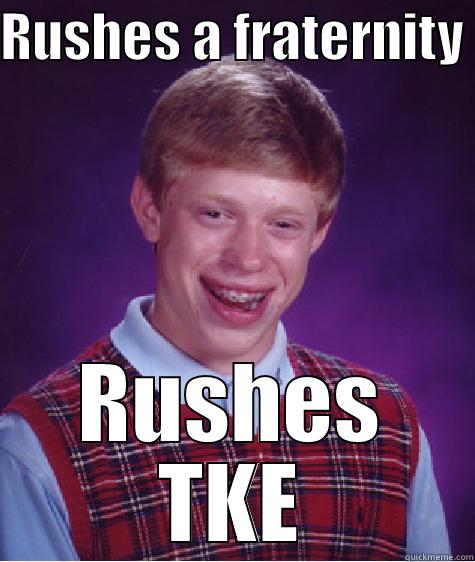 RUSHES A FRATERNITY  RUSHES TKE Bad Luck Brian