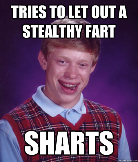 tries to let out a stealthy fart Sharts  Bad Luck Brian