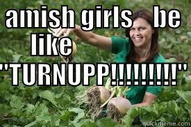 AMISH GIRLS    BE LIKE                                                                                                                                                                             ''TURNUPP!!!!!!!!!