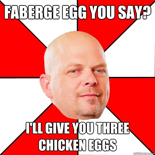 Faberge egg you say? I'll give you three chicken eggs - Faberge egg you say? I'll give you three chicken eggs  Pawn Star