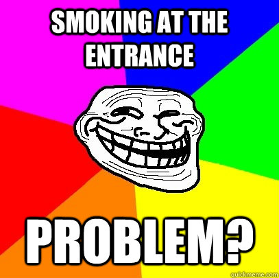 Smoking at the entrance Problem?  Troll Face