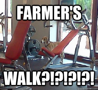 Farmer's Walk?!?!?!?!  