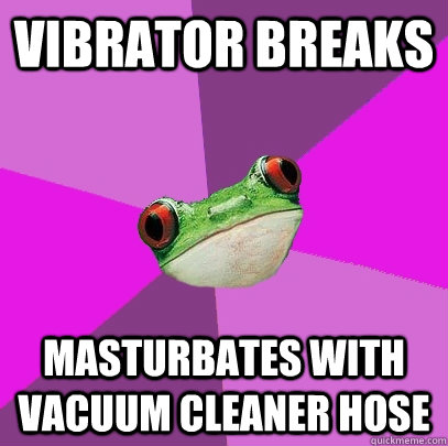 Vibrator breaks Masturbates with vacuum cleaner hose - Vibrator breaks Masturbates with vacuum cleaner hose  Foul Bachelorette Frog