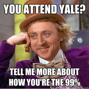 You attend Yale? Tell me more about how you're the 99%  
