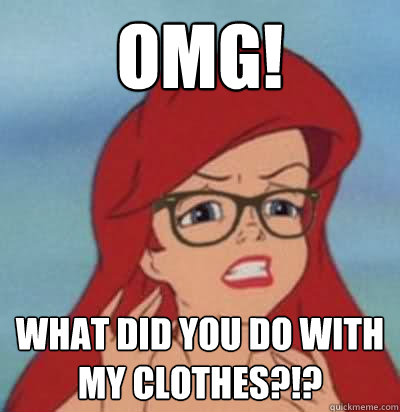 OMG! What did you do with my clothes?!?  Hipster Ariel