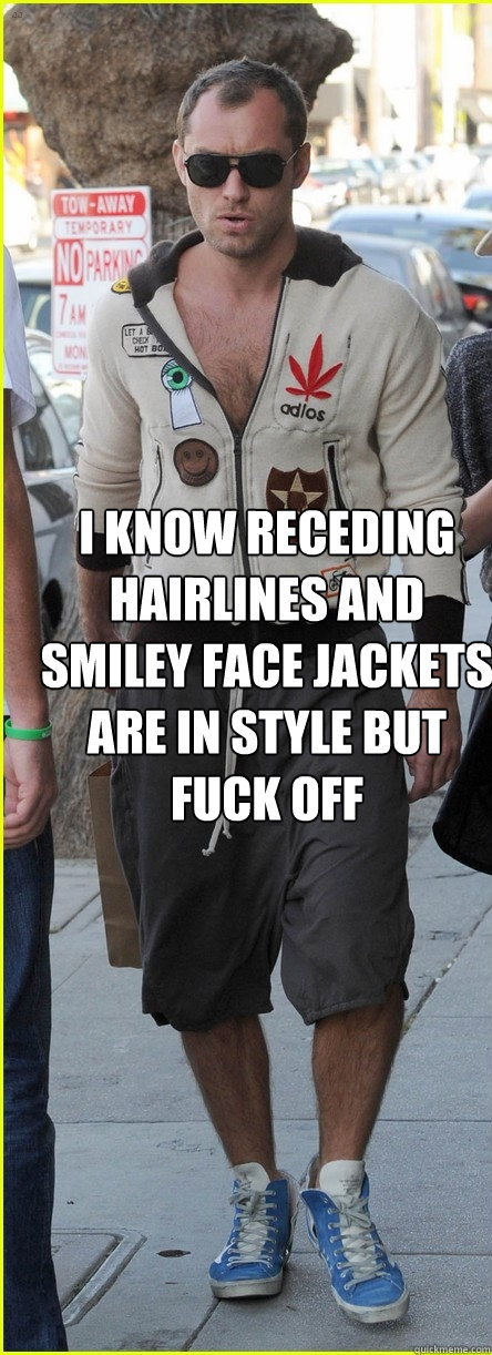  I know Receding Hairlines and smiley face jackets are in style but fuck off  Angry Jude Law