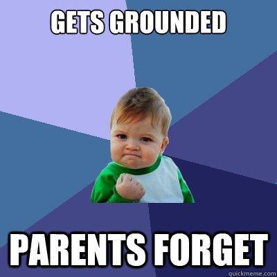 Gets grounded Parents forget  Success Kid