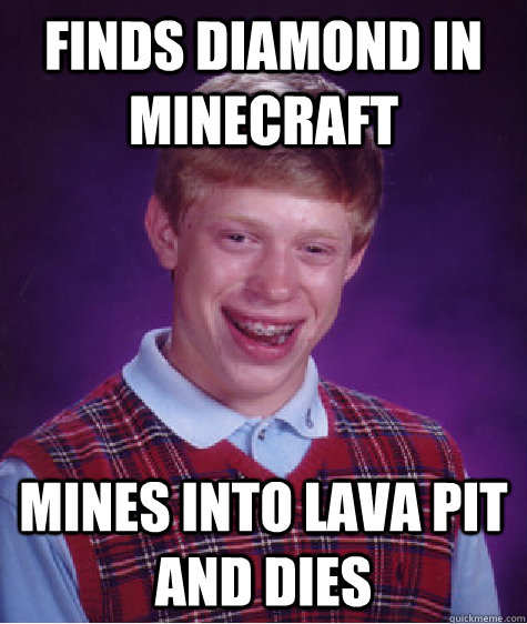 Finds diamond in minecraft Mines into lava pit and dies  Bad Luck Brian