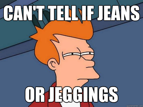 Can't tell if Jeans or jeggings  Futurama Fry