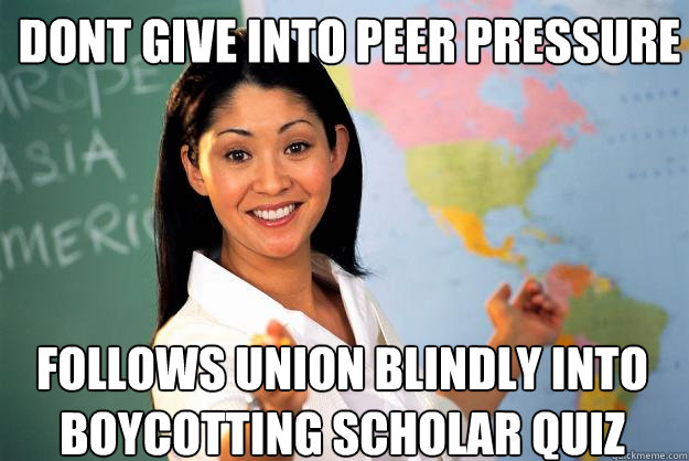 Dont give into peer pressure follows union blindly into boycotting scholar quiz  Unhelpful High School Teacher