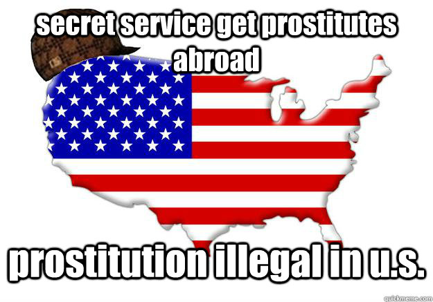 secret service get prostitutes abroad prostitution illegal in u.s.  Scumbag america