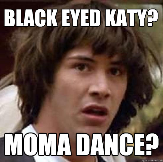 Black Eyed KATY? MOMA DANCE? - Black Eyed KATY? MOMA DANCE?  conspiracy keanu