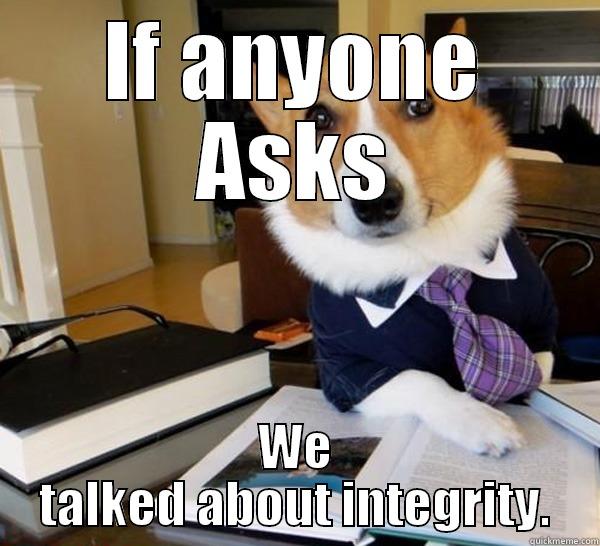 IF ANYONE ASKS WE TALKED ABOUT INTEGRITY. Lawyer Dog