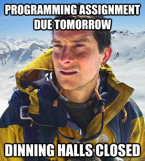 Programming assignment due tomorrow Dinning halls closed  Bear Grylls