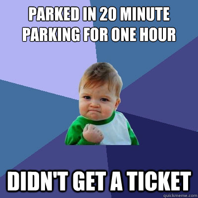 Parked in 20 Minute parking for one hour didn't get a ticket - Parked in 20 Minute parking for one hour didn't get a ticket  Success Kid