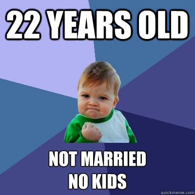 22 years old not married
no kids  Success Kid