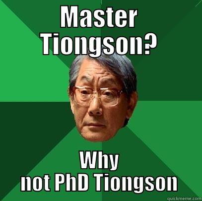 MASTER TIONGSON? WHY NOT PHD TIONGSON High Expectations Asian Father