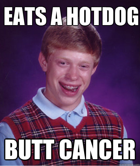 Eats a Hotdog
 BUTT CANCER - Eats a Hotdog
 BUTT CANCER  Bad Luck Brian