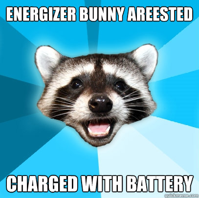 ENERGIZER BUNNY AREESTED CHARGED WITH BATTERY  Lame Pun Coon