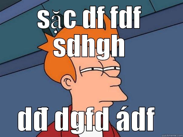 SẶC DF FDF SDHGH DĐ DGFD ÁDF  Futurama Fry